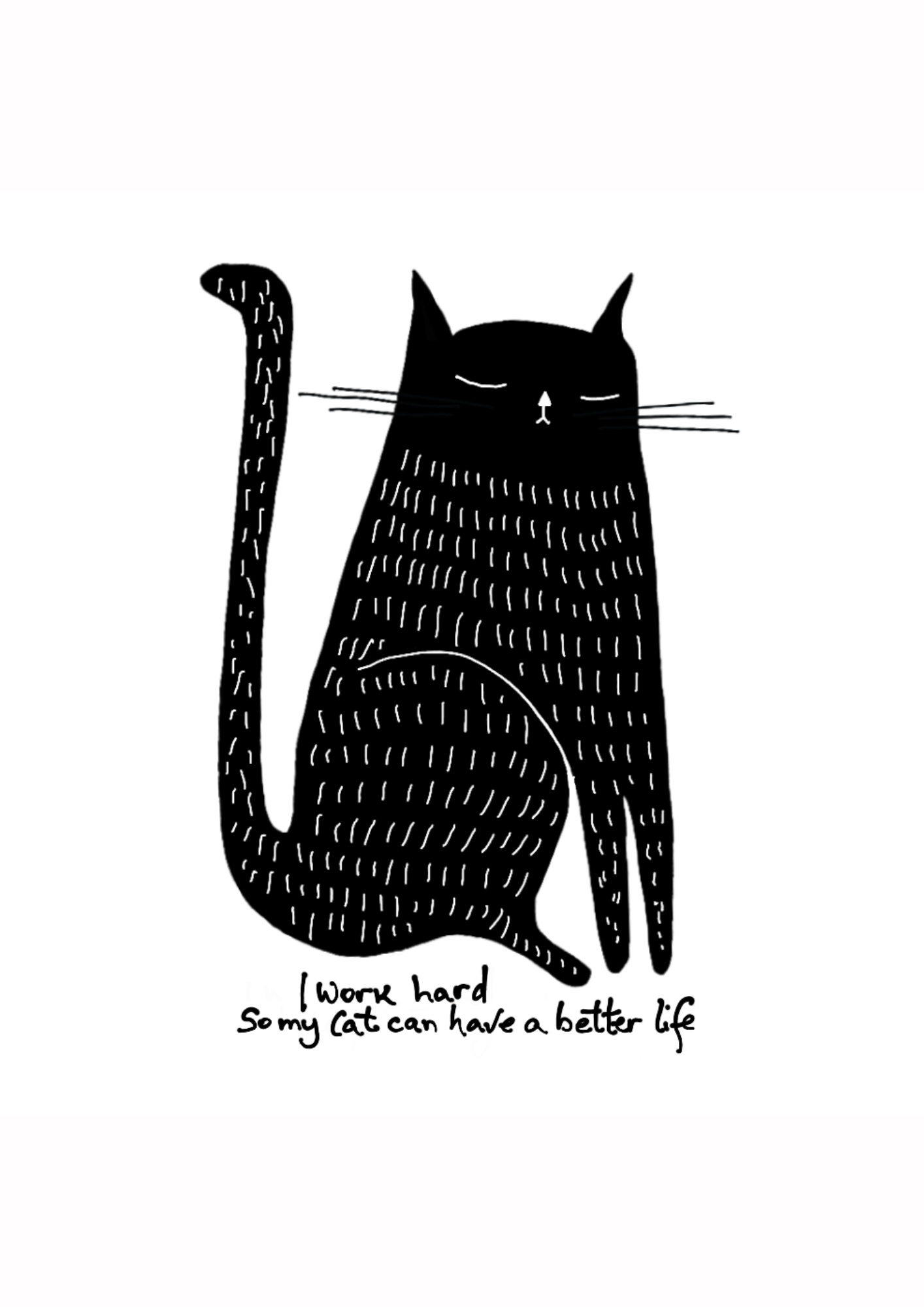 Black cat illustration with humorous text on a white background. “I work hard so my cat can have a better life”