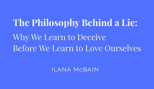 The Philosophy Behind a Lie blog cover by Ilana McBain exploring why people lie, deception, self-worth, psychology and relationships