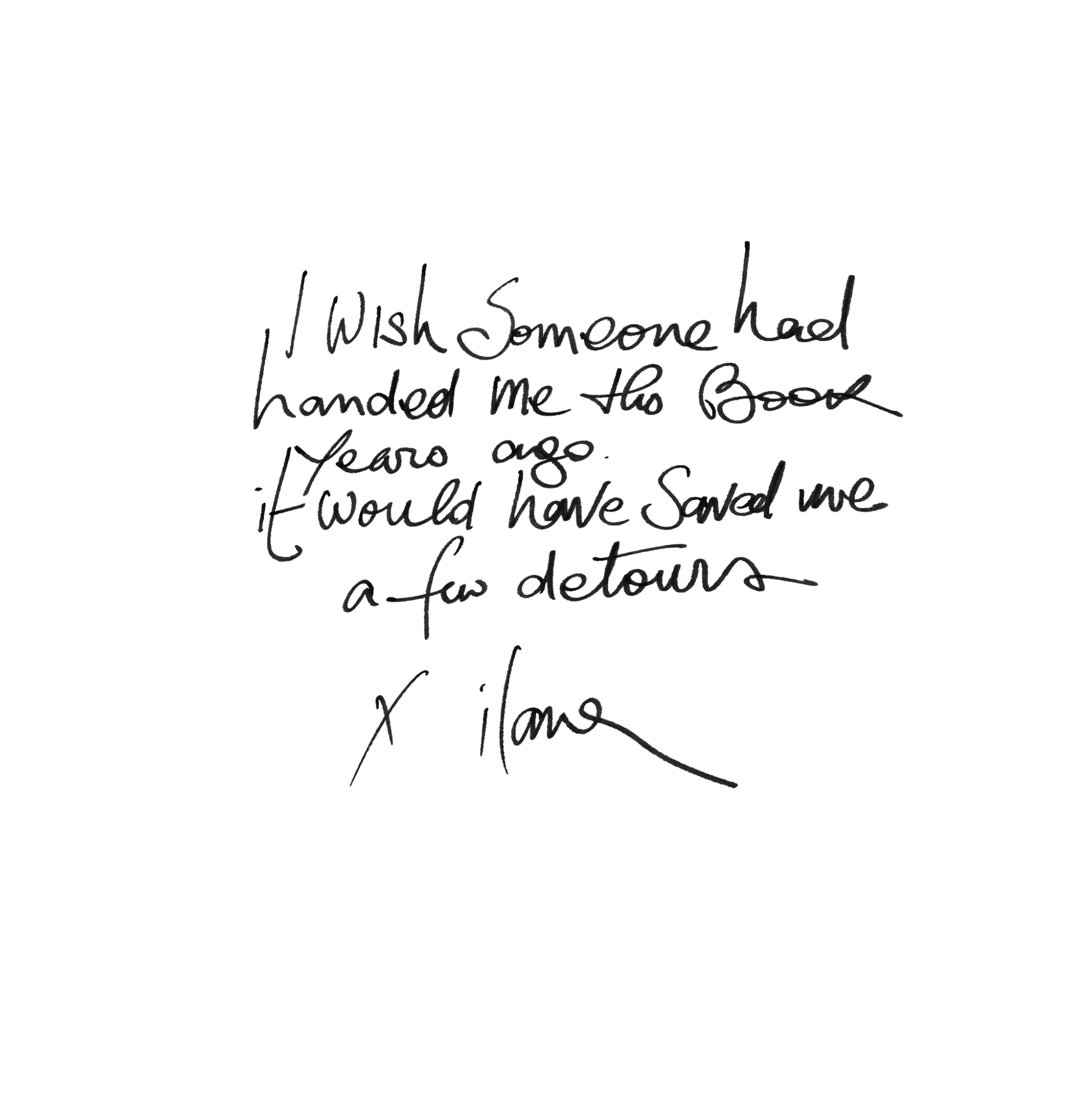 Handwritten text on a white background saying: “I wish someone had handed me this book years ago. It would have saved me a few detours”. Signed ilana 